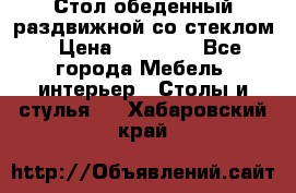 Стол обеденный раздвижной со стеклом › Цена ­ 20 000 - Все города Мебель, интерьер » Столы и стулья   . Хабаровский край